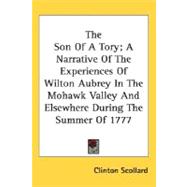 The Son Of A Tory: A Narrative of the Experiences of Wilton Aubrey in the Mohawk Valley and Elsewhere During the Summer of 1777