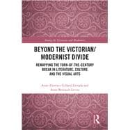 Beyond the Victorian/ Modernist Divide: Remapping the Turn-of-the-Century Break in Literature, Culture and the Visual Arts