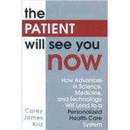 The Patient Will See You Now How Advances in Science, Medicine, and Technology Will Lead to a Personalized Health Care System