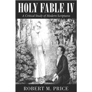 Holy Fable Volume IV A Critical Study of Modern Scriptures