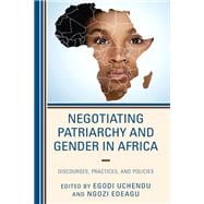 Negotiating Patriarchy and Gender in Africa Discourses, Practices, and Policies