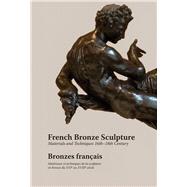 French Bronze Sculpture 16th-18th Century Materials and Techniques