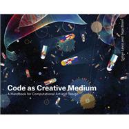 Code as Creative Medium A Handbook for Computational Art and Design