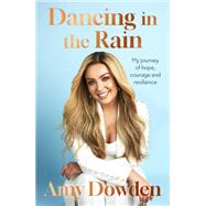 Dancing in the Rain My story of hope, courage and resilience