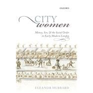 City Women Money, Sex, and the Social Order in Early Modern London
