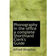 Phonography in the Office a Complete Shorthland Clerk's Guide