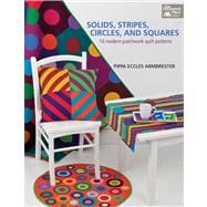 Solids, Stripes, Circles, and Squares: 16 Modern Patchwork Quilt Patterns