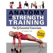 Anatomy of Strength Training The Five Essential Exercises