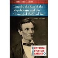 Lincoln, the Rise of the Republicans, and the Coming of the Civil War
