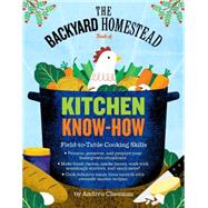 The Backyard Homestead Book of Kitchen Know-How Field-to-Table Cooking Skills