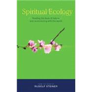 Spiritual Ecology : Reading the Book of Nature and Reconnecting with the World