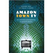 Amazon Town TV: An Audience Ethnography in GurupÂ , Brazil,9780292762046