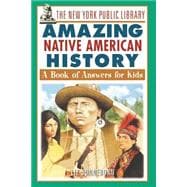 The New York Public Library Amazing Native American History A Book of Answers for Kids