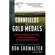 Cornfields to Gold Medals Coaching Championship Basketball, Lessons in Leadership, and a Rise from Humble Beginnings