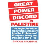Great Power Discord in Palestine: The Anglo-American Committee of Inquiry into the Problems of European Jewry and Palestine 1945-46