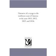 Narrative of a Voyage to the Northwest Coast of America in the Years 1811, 1812, 1813, And 1814;