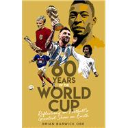 Sixty Years of the World Cup Reflections on Football’s Greatest Show on Earth