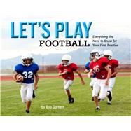 Let's Play Football! Everything You Need to Know for Your First Practice