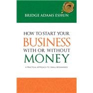 How to Start Your Business With or Without Money: A Practical Approach to Small Beginnings