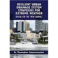 Resilient Urban Drainage System Strategies for Extreme Weather  Design for the “New Normal”