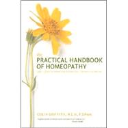 The Practical Handbook of Homeopathy; Safe, Effective Home Prescriptions for Common Conditions