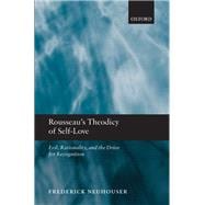 Rousseau's Theodicy of Self-Love Evil, Rationality, and the Drive for Recognition