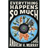 Everything Happens So Much A Novel