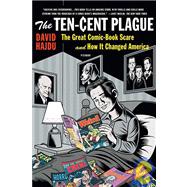 The Ten-cent Plague: The Great Comic-book Scare and How It Changed America