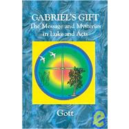 Gabriel's Gift : The Messages and Mysteries in Luke and Acts