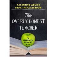 The Overly Honest Teacher Parenting Advice from the Classroom