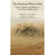 The American West at Risk Science, Myths, and Politics of Land Abuse and Recovery