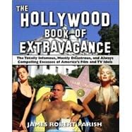 The Hollywood Book of Extravagance The Totally Infamous, Mostly Disastrous, and Always Compelling Excesses of America's Film and TV Idols