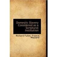 Domestic Slavery Considered As a Scriptural Institution