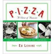 Pizza : A Slice of Heaven: The Ultimate Pizza Guide and Companion