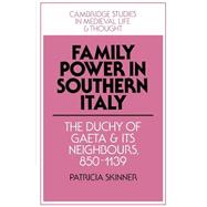 Family Power in Southern Italy: The Duchy of Gaeta and its Neighbours, 850â€“1139