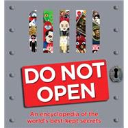 Do Not Open : An Encyclopedia of the World's Best-Kept Secrets