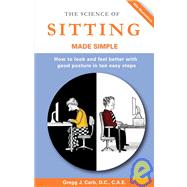 The Science of Sitting Made Simple: How to Look and Feel Better With Good Posture in Ten Easy Steps