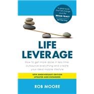 Life Leverage How to Get More Done in Less Time, Outsource Everything & Create Your Ideal Mobile Lifestyle