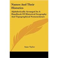 Names and Their Histories: Alphabetically Arranged As a Handbook of Historical Geography and Topographical Nomenclature