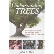 Understanding Trees : A Guide to Tree Health and Selection in the Central Valley of California