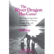 The River Dragon Has Come!: Three Gorges Dam and the Fate of China's Yangtze River and Its People: Three Gorges Dam and the Fate of China's Yangtze River and Its People