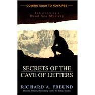 Secrets of the Cave of Letters Rediscovering a Dead Sea Mystery