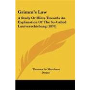 Grimm's Law : A Study or Hints Towards an Explanation of the So-Called Lautverschiebung (1876)
