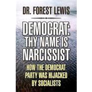 Democrat: Thy Name Is Narcissist : How the Democrat Party Was Hijacked by Socialists
