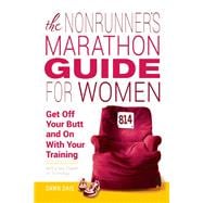 The Nonrunner's Marathon Guide for Women Get Off Your Butt and On with Your Training