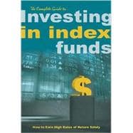 The Complete Guide to Investing in Index Funds: How to Earn High Rates of Return Safely