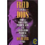 Freud Contra Dios Como La Psiquiatria Perdio Su Alma y El Cristianismo Perdio Su Cabeza