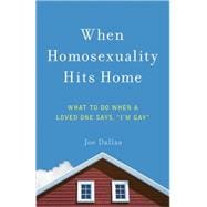 When Homosexuality Hits Home: What to Do When a Loved One Says, 