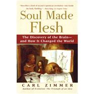 Soul Made Flesh The Discovery of the Brain--and How it Changed the World