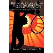 The Hanging Death of Jesus Christand Other New Testament Occurrences: A Common Sense Reading of the New Testament